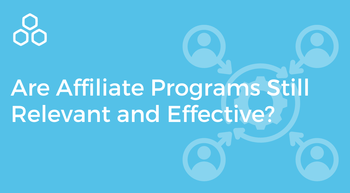 Are Affiliate Programs Still Relevant and Effective?